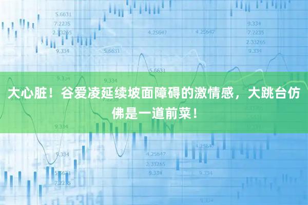 大心脏！谷爱凌延续坡面障碍的激情感，大跳台仿佛是一道前菜！