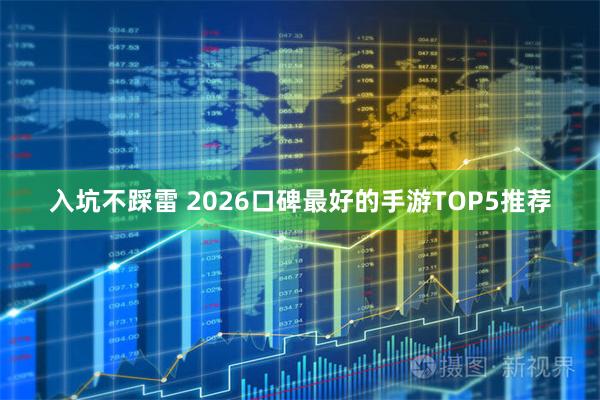 入坑不踩雷 2026口碑最好的手游TOP5推荐